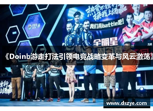 《Doinb游走打法引领电竞战略变革与风云激荡》
