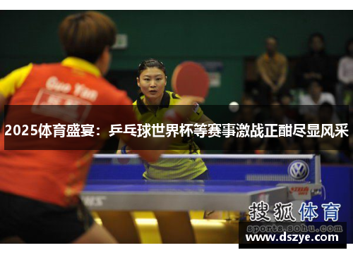 2025体育盛宴：乒乓球世界杯等赛事激战正酣尽显风采