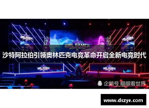 沙特阿拉伯引领奥林匹克电竞革命开启全新电竞时代