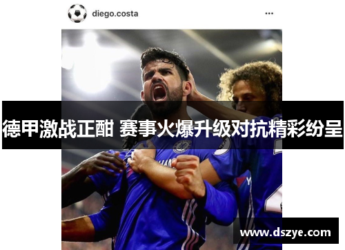 德甲激战正酣 赛事火爆升级对抗精彩纷呈