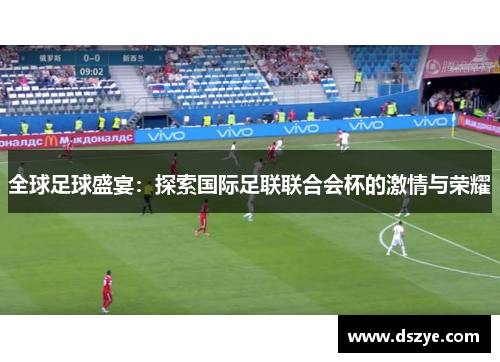 全球足球盛宴：探索国际足联联合会杯的激情与荣耀