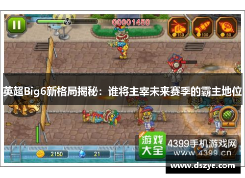 英超Big6新格局揭秘：谁将主宰未来赛季的霸主地位