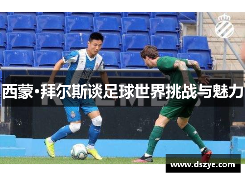 西蒙·拜尔斯谈足球世界挑战与魅力