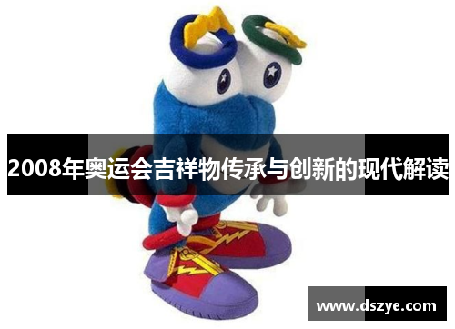 2008年奥运会吉祥物传承与创新的现代解读