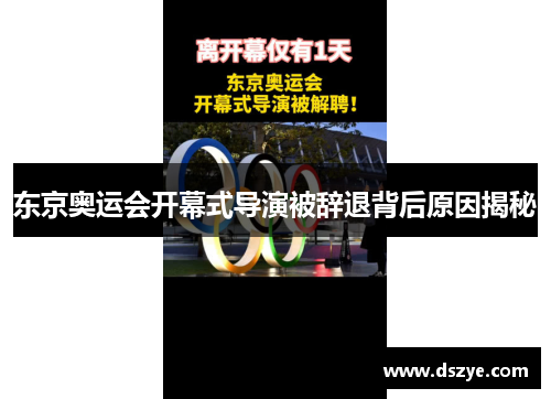 东京奥运会开幕式导演被辞退背后原因揭秘