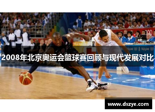 2008年北京奥运会篮球赛回顾与现代发展对比